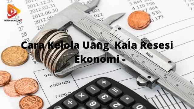 Cara Kelola Uang Kala Resesi Ekonomi